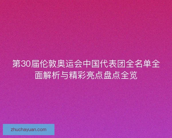 第30届伦敦奥运会中国代表团全名单全面解析与精彩亮点盘点全览